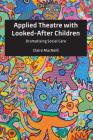 Applied Theatre with Looked-After Children: Dramatising Social Care By Claire MacNeill Cover Image