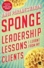 Sponge: Leadership Lessons I Learnt From My Clients By Ambi Parameswaran Cover Image