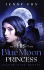 His Blue Moon Princess: The Silver City Series By Jenny Fox Cover Image