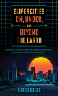 Supercities On, Under, and Beyond the Earth: Housing, Feeding, Powering, and Transporting the Urban Crowds of the Future By Jeff Dondero Cover Image