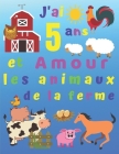 J'ai 5 ans et Amour les animaux de la ferme: J'ai 5 ans et j'adore les animaux de la ferme. Les livres de coloriage sont parfaits pour apprendre les c By Foire Des Enfants Cover Image