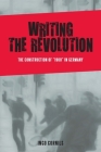 Writing the Revolution: The Construction of 1968 in Germany (Studies in German Literature Linguistics and Culture #174) By Ingo Cornils Cover Image