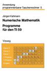 Numerische Mathematik: Programme Für Den Ti 59 (Anwendung Programmierbarer Taschenrechner #5) Cover Image