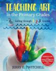 Teaching Art in the Primary Grades: Sailing through 1 2 3 Grades By Jerry E. Twitchell Cover Image