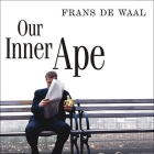 Our Inner Ape Lib/E: A Leading Primatologist Explains Why We Are Who We Are By Frans de Waal, Alan Sklar (Read by) Cover Image