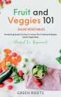 Fruit and Veggies 101: Gardening Guide On How To Grow The Freshest & Ripest Salad Vegetables (Perfect For Beginners) By Green Roots Cover Image