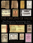 The Origins of Value: The Financial Innovations That Created Modern Capital Markets By William N. Goetzmann (Editor), K. Geert Rouwenhorst (Editor) Cover Image