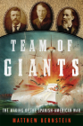 Team of Giants: The Making of the Spanish-American War By Matthew Bernstein Cover Image