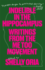 Indelible in the Hippocampus: Writings from the Me Too Movement By Shelly Oria (Editor), Rebecca Schiff (Contribution by), Samantha Hunt (Contribution by) Cover Image