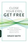 Close Your Eyes, Get Free: Use Self-Hypnosis to Reduce Stress, Quit Bad Habits, and Achieve Greater Relaxation and Focus By Grace Smith Cover Image