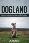Dogland: A Journey to the Heart of America's Dog Problem Cover Image