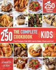 The Complete Kids Cookbook: 250 Fun Recipes Kids Will Love to Make, Share and Eat (Cookbook for Young Chefs) Cover Image