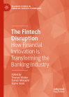 The Fintech Disruption: How Financial Innovation Is Transforming the Banking Industry (Palgrave Studies in Financial Services Technology) Cover Image