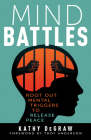 Mind Battles: Root Out Mental Triggers to Release Peace By Kathy Degraw, Troy Anderson (Foreword by) Cover Image