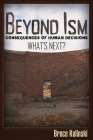 Beyond Ism: Consequences of Human Decisions By Bruce J. Kolinski Cover Image