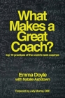 What Makes a Great Coach?: Top 10 Practices of the World's Best Coaches By Emma Doyle, Natalie Ashdown Cover Image