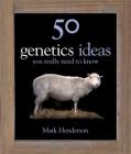 50 Genetics Ideas You Really Need to Know (50 Ideas You Really Need to Know series) By Mark Henderson Cover Image
