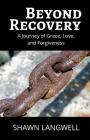 Beyond Recovery: A Journey of Grace, Love, and Forgiveness By Shawn Langwell Cover Image