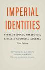 Imperial Identities: Stereotyping, Prejudice, and Race in Colonial Algeria, New Edition By Patricia M. E. Lorcin, Hugh Roberts (Foreword by) Cover Image