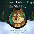 The True Tails of Togo the Sled Dog! By Kayla Higgins (Illustrator), Jonathan Nathaniel Hayes Cover Image