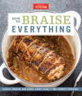 How to Braise Everything: Classic, Modern, and Global Dishes Using a Time-Honored Technique By America's Test Kitchen (Editor) Cover Image