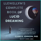 Llewellyn's Complete Book of Lucid Dreaming Lib/E: A Comprehensive Guide to Promote Creativity, Overcome Sleep Disturbances & Enhance Health and Welln By Clare R. Johnson, Corrie James (Read by) Cover Image
