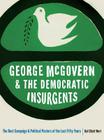 George McGovern and the Democratic Insurgents: The Best Campaign and Political Posters of the Last Fifty Years Cover Image