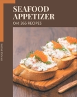 Oh! 365 Seafood Appetizer Recipes: Save Your Cooking Moments with Seafood Appetizer Cookbook! By Alice Boone Cover Image