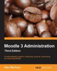 Moodle 3 Administration - Third Edition: An administrator's guide to configuring, securing, customizing, and extending Moodle By Alex Büchner Cover Image