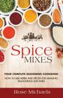 Spice Mixes: Your Complete Seasoning Cookbook: How to Mix Herbs And Spices For Amazing Seasonings and Rubs By Rose Michaels Cover Image