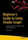 Beginner's Guide to Unity Shader Graph: Create Immersive Game Worlds Using Unity's Shader Tool Cover Image
