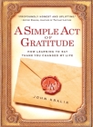 A Simple Act of Gratitude: How Learning to Say Thank You Changed My Life By John Kralik Cover Image