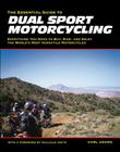 The Essential Guide to Dual Sport Motorcycling:  Everything You Need to Buy, Ride, and Enjoy the World's Most Versatile Motor By Carl Adams Cover Image