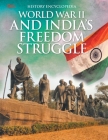 World War II and Indias Freedom Struggle: History Encyclopedia By Om Books Editorial Team Cover Image