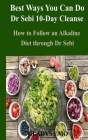 Best Ways You Can Do Dr. Sebi 10-Day Cleanse: How to Follow an Alkaline Diet through Dr. Sebi Cover Image