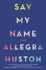 Say My Name By Allegra Huston Cover Image