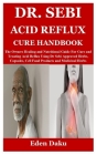 Dr. Sebi Acid Reflux Cure Handbook: The Owners Healing and Nutritional Guide For Cure and Treating Acid Reflux Using Dr Sebi Approved Herbs, Capsules, By Eden Daku Cover Image