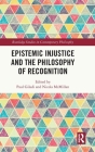 Epistemic Injustice and the Philosophy of Recognition (Routledge Studies in Contemporary Philosophy) Cover Image