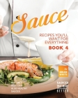 Sauce Recipes You'll Want for Everything - Book 4: Not Only Tasty but Also Healthy Sauces By Brian White Cover Image