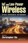 Iot and Low-Power Wireless: Circuits, Architectures, and Techniques (Devices) By Christopher Siu (Editor) Cover Image