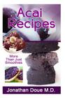 Acai Recipes - More Than Just Smoothies! By Jonathan Doue M. D. Cover Image