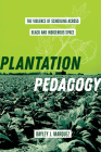 Plantation Pedagogy: The Violence of Schooling across Black and Indigenous Space (American Crossroads #72) Cover Image
