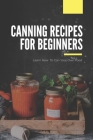 Canning Recipes For Beginners: Learn How To Can Your Own Food: Home Canning Safety Tips By Mike Stmarie Cover Image
