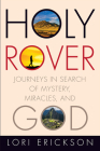 Holy Rover: Journeys in Search of Mystery, Miracles, and God By Lori Erickson Cover Image