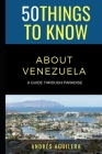 50 Things to Know About Venezuela: A guide through paradise By 50 Things To Know, Andrés Aguilera Cover Image