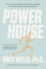 Powerhouse: Protect Your Energy, Optimize Your Health and Supercharge Your Performance By Greg Wells Cover Image