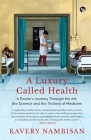 A Luxury Called Health a Doctor's Journey Through the Art, the Science and the Trickery of Medicine By Kavery Nambisan Cover Image