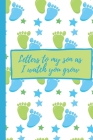 Letters To My Son As I Watch You Grow: Baby Boy Prompted Fill In 93 Pages of Thoughtful Gift for New Mothers - Moms - Parents - Write Love Filled Memo Cover Image