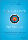 The Bullseye Principle: Mastering Intention-Based Communication to Collaborate, Execute, and Succeed By David Lewis, G. Riley Mills Cover Image