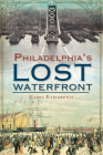 A History of Philadelphia's Lost Waterfront By Harry Kyriakodis Cover Image